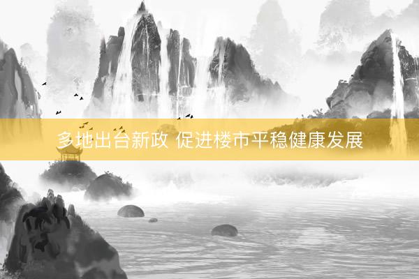 多地出台新政 促进楼市平稳健康发展
