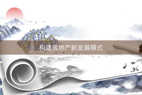 构建房地产新发展模式