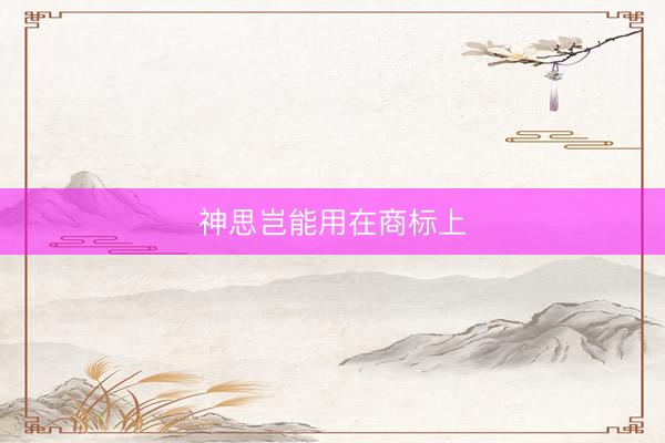 神思岂能用在商标上