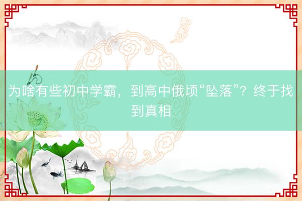 为啥有些初中学霸，到高中俄顷“坠落”？终于找到真相
