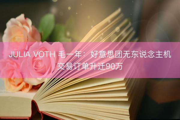 JULIA VOTH 毛一年：好意思团无东说念主机交易订单升迁90万