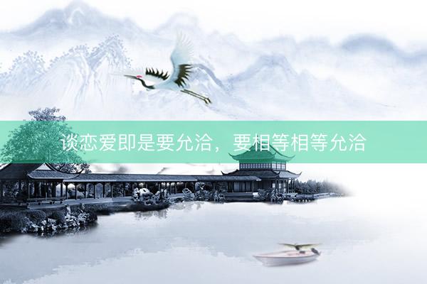 谈恋爱即是要允洽，要相等相等允洽