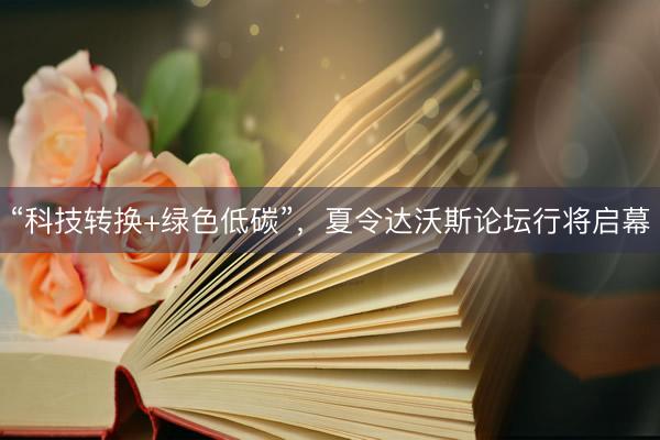 “科技转换+绿色低碳”，夏令达沃斯论坛行将启幕