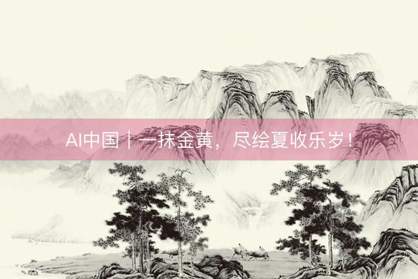AI中国｜一抹金黄，<a href=